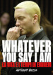 Whatever you say I am. La vita e i tempi di Eminem